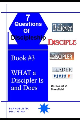 What a Discipler Is and Does (The Seven Questions of Discipleship)