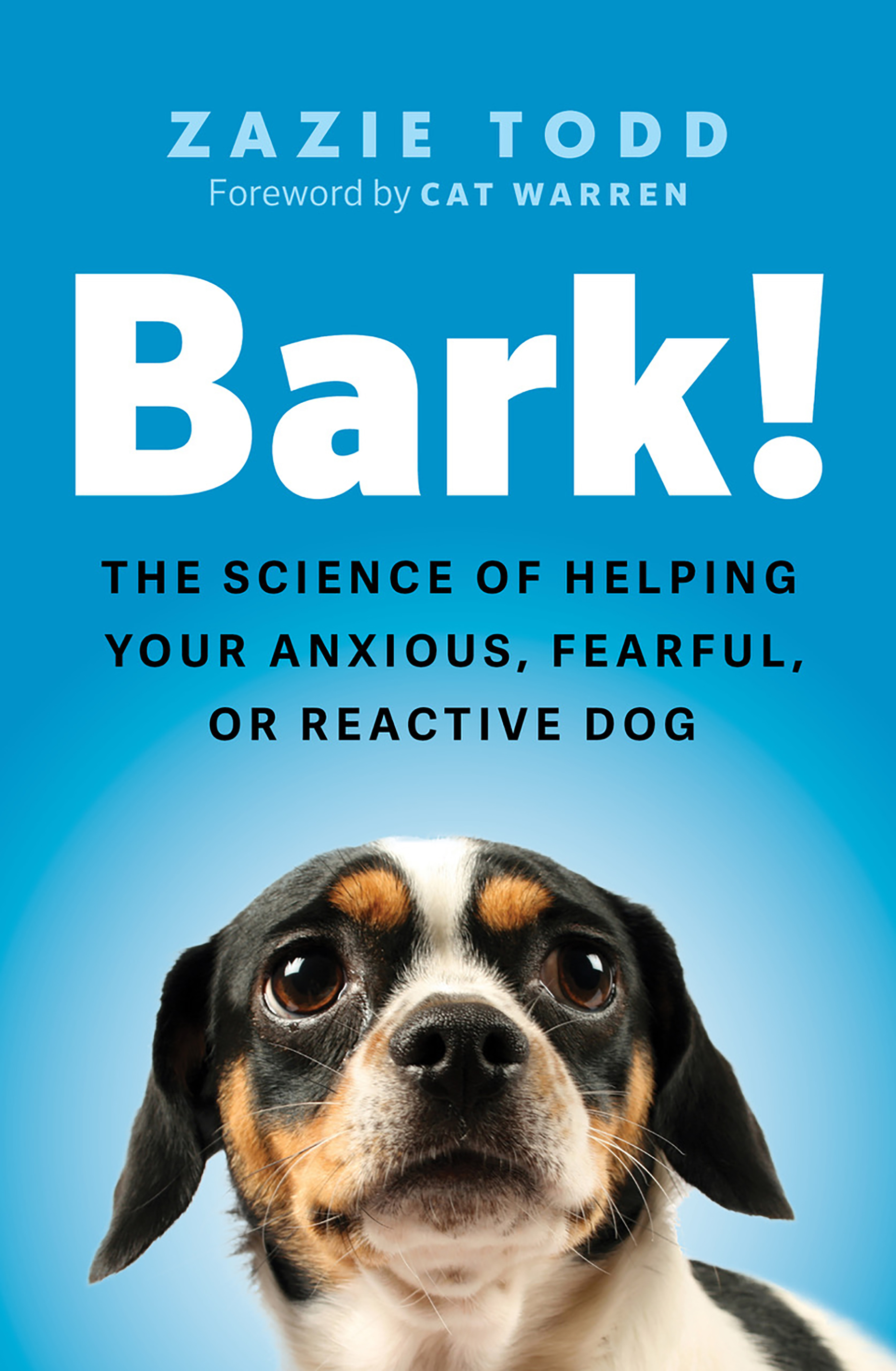 Bark!: the science of helping your anxious, fearful, or reactive dog