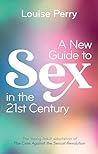 A New Guide to Sex in the 21st Century by Louise Perry