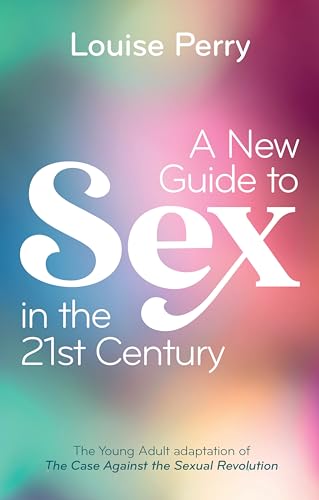 A New Guide to Sex in the 21st Century: The Young Adult Adaptation of 'The Case Against the Sexual Revolution' (Paperback)