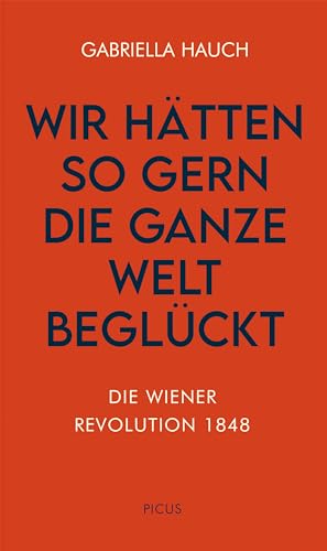 Wir hätten so gern die ganze Welt beglückt: Die Wiener Revolution 1848 (Wiener Vorlesungen 212) (German Edition)