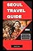 Seoul Travel Guide 2024 by Harold C. Caesar