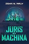 Juris Ex Machina by John W. Maly