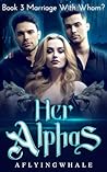 Her Alphas: Marriage With Whom? (Paranormal Reverse Harem Wolf Shifter Romance Book 3)
