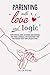 Parenting With Love and Logic: Your Essential Guide to Raising Good Humans, End Power Struggles, and Transform Your Relationship With Your Explosive Child