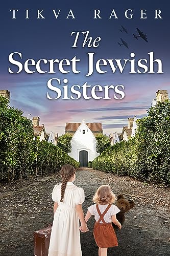 The Secret Jewish Sisters: A WW2 Historical Novel, Based on the True Story of a Holocaust Survivor (Unforgettable World War 2 Stories Book 5)