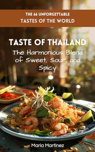 The 66 Unforgettable Tastes of the World - Taste of Thailand: The Harmonious Blend of Sweet, Sour, and Spicy (Kindle Edition)