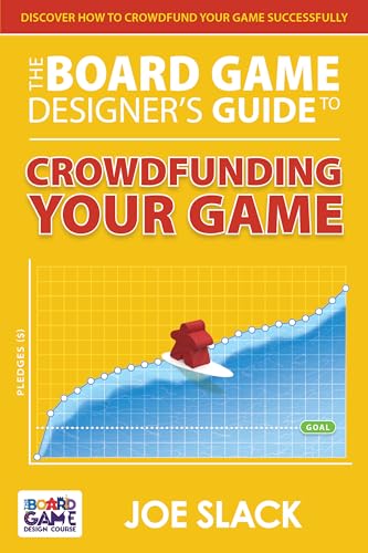 The Board Game Designer’s Guide to Crowdfunding Your Game (The Board Game Designer's Guide Book 5)