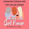 HORMONE CREAM AND THE GALLBLADDER: Girl Power