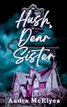 Hush, Dear Sister by Audra McElyea