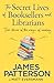 The Secret Lives of Booksellers and Librarians True Stories of the Magic of Reading by James Patterson