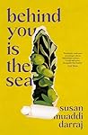 Behind you is the sea by Susan Muaddi Darraj