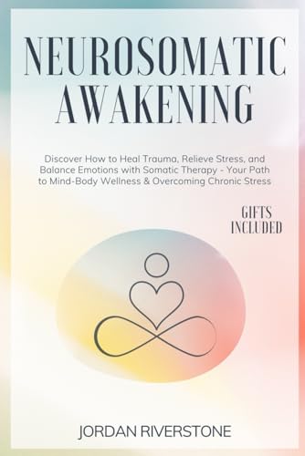 Neurosomatic Awakening: Discover How to Heal Trauma, Relieve Stress, and Balance Emotions with Somatic Therapy - Your Path to Mind-Body Wellness & Overcoming Chronic Stress (Paperback)