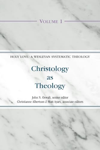 Christology as Theology (Holy Love: A Wesleyan Systematic Theology)
