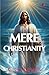Mere Christianity by C.S. Lewis Mere Christianity by C.S. Lewis