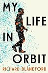 My Life in Orbit by Richard Blandford