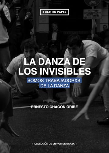 LA DANZA DE LOS INVISIBLES: SOMOS TRABAJADORXS DE LA DANZA (Spanish Edition)