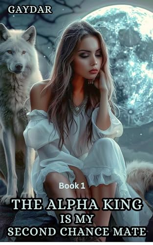 The Alpha King Is My Second Chance Mate: Choose My Mate Or My Family? (Second Chance Mate Series Book 1)