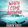 When I Come Around by Karen  Grey