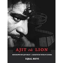 Ajit the Lion: Biography of Ajit Khan - A Legend of Indian Cinema