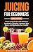 Juicing for Beginners: A Ye...
