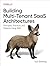 Building Multi-Tenant SaaS Architectures: Principles, Practices, and Patterns Using AWS