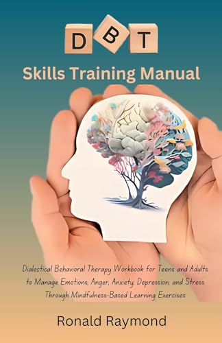 DBT Skills Training Manual: Dialectical Behavioral Therapy Workbook for Teens and Adults to Manage Emotions, Anger, Anxiety, Depression, and Stress Through Mindfulness-Based Learning Exercises (Kindle Edition)