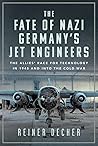 The Fate of Nazi Germany’s Jet Engineers: The Allies' Race for Technology in 1945 and into the Cold War The Fate of Nazi Germany’s Jet Engineers: The Allies' Race for Technology in 1945 and into the Cold War