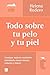 Todo sobre tu pelo y tu piel: Consigue mejores resultados invirtiendo menos tiempo, esfuerzo y dinero (Spanish Edition)