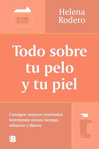 Todo sobre tu pelo y tu piel: Consigue mejores resultados invirtiendo menos tiempo, esfuerzo y dinero (Kindle Edition)