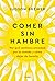 Comer sin hambre: Por qué sentimos ansiedad por la comida y cómo dejar de hacerlo