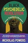Black Psychedelic Revolution: From Trauma to Liberation--How to heal from racial, generational, and systemic trauma through reclaiming Black psychedelic culture