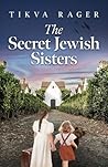 The Secret Jewish Sisters: A WW2 Historical Novel, Based on the True Story of a Holocaust Survivor (Unforgettable World War 2 Stories)
