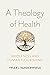 A Theology of Health by Tyler J. VanderWeele