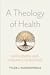 A Theology of Health: Wholeness and Human Flourishing