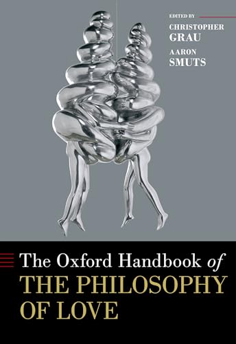The Oxford Handbook of the Philosophy of Love (Oxford Handbooks)