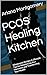 PCOS Healing Kitchen: Whole...