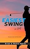 The Easiest Swing in Golf: Release your Golfing Genius The Easiest Swing in Golf: Release your Golfing Genius
