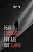 Dear Stranger,: You Are Not Alone...
