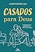 Casados para Deus: Tornando seu casamento o melhor possível (Portuguese Edition)