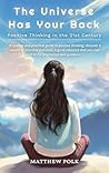 The Universe Has Your Back: Positive Thinking in the 21st Century The Universe Has Your Back: Positive Thinking in the 21st Century