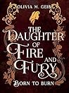 The Daughter of Fire & Fury by Olivia M. Geib