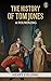 The History of Tom Jones, A Foundling by Henry Fielding The History of Tom Jones, A Foundling by Henry Fielding