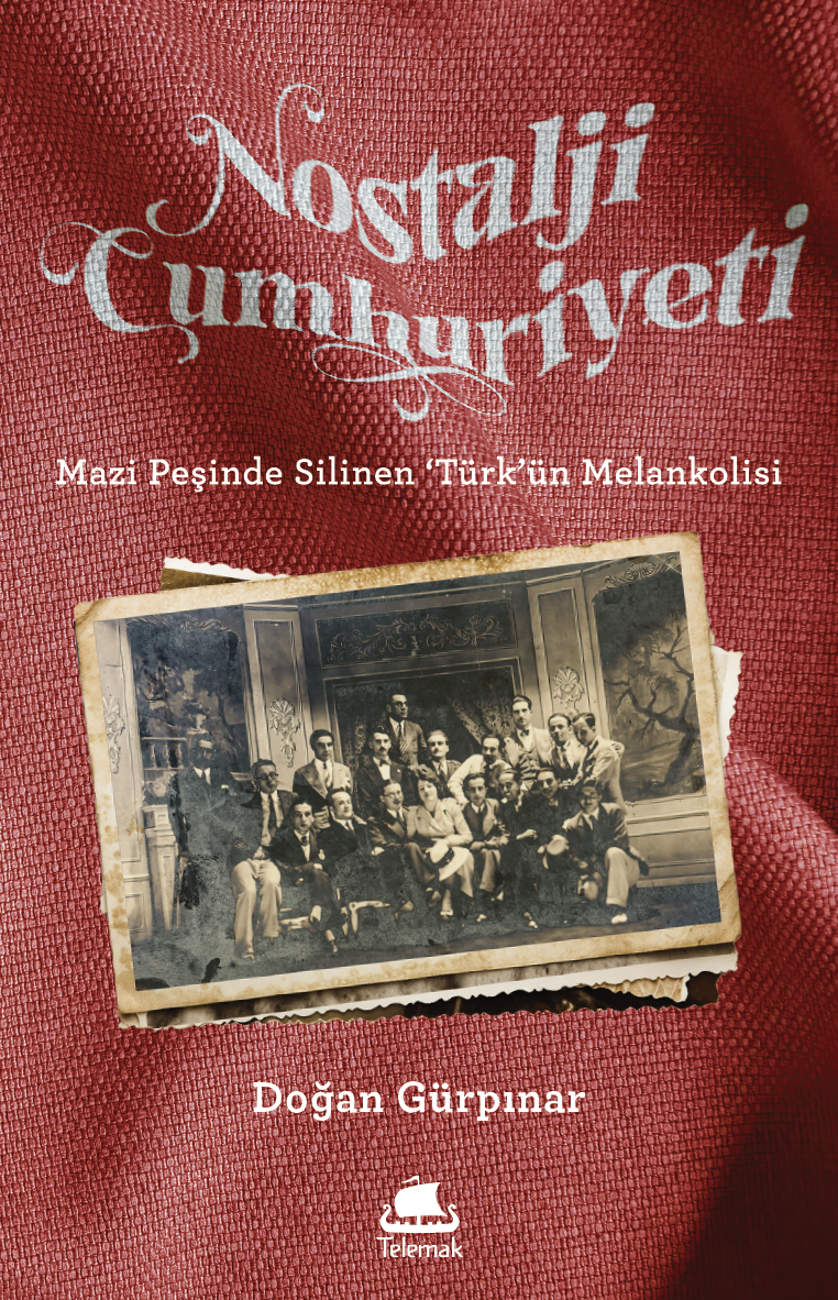 Nostalji Cumhuriyeti - Mazi Peşinde Silinen 'Türk'ün Melankolisi