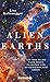 Alien Earths: Auf der Suche nach neuen Planeten und außerirdischem Leben