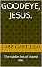 Goodbye, Jesus.: The sudden...