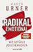 Radikal emotional: Wie Gefühle Politik machen