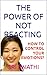 THE POWER OF NOT REACTING: ...