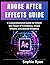 ADOBE AFTER EFFECTS GUIDE: A Comprehensive Guide to Unlock the Power of Animation, Visual Effects, and Motion Graphics