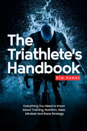 The Triathlete's Handbook: Everything You Need to Know About Training, Nutrition, Gear, Mindset and Race Strategy (Paperback)